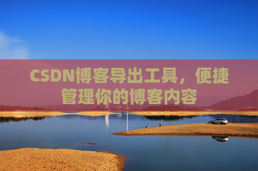 CSDN博客导出工具，便捷管理你的博客内容